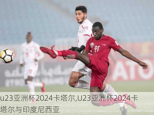 u23亚洲杯2024卡塔尔,U23亚洲杯2024卡塔尔与印度尼西亚