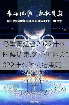 冬季奥运会2022什么时候结束,冬季奥运会2022什么时候结束呢